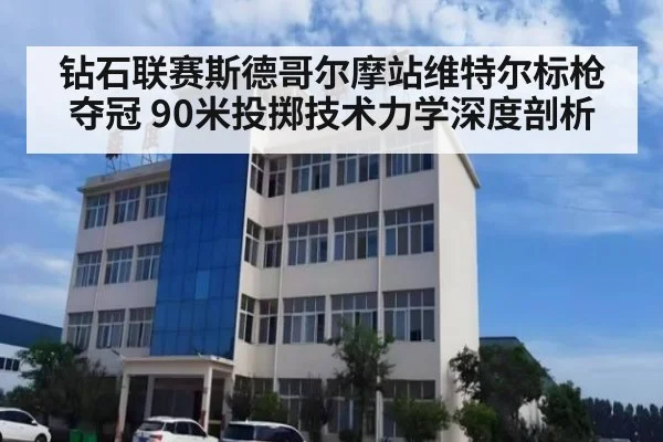 钻石联赛斯德哥尔摩站维特尔标枪夺冠 90米投掷技术力学深度剖析 | jiuyou game