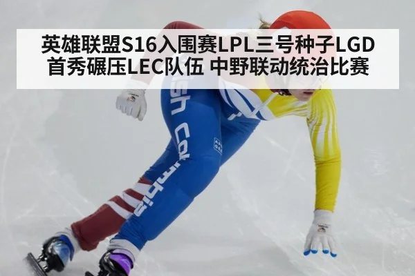 英雄联盟S16入围赛LPL三号种子LGD首秀碾压LEC队伍 中野联动统治比赛 - jiuyou