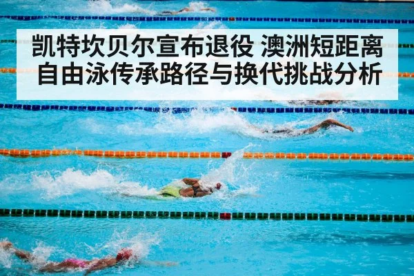 凯特坎贝尔宣布退役 澳洲短距离自由泳传承路径与换代挑战分析（jiuyou game）
