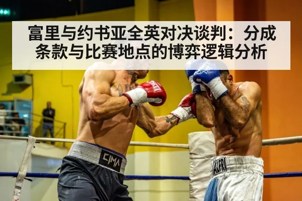 富里与约书亚全英对决谈判：分成条款与比赛地点的博弈逻辑分析 | jiuyou game